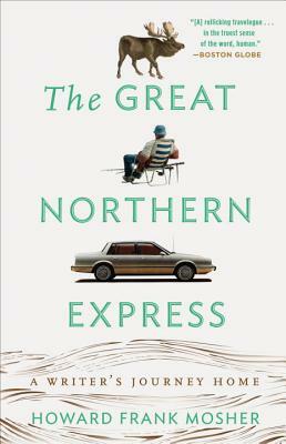The Great Northern Express: A Writer's Journey Home by Howard Frank Mosher