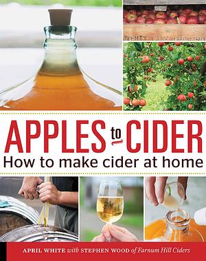 Apples to Cider: How to Make Cider at Home by April White