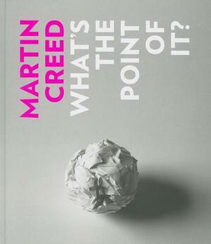 Martin Creed: What's the Point of It? by 
