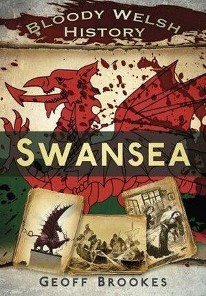 Bloody Welsh History: Swansea by Geoff Brookes