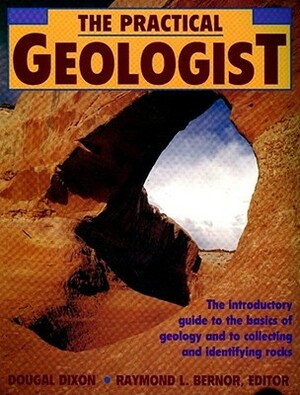 The Practical Geologist: The Introductory Guide to the Basics of Geology and to Collecting and Identifying Rocks by Dougal Dixon