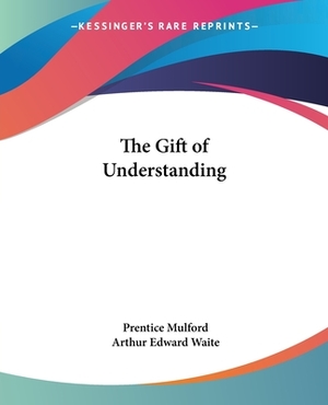 The Gift of Understanding by Prentice Mulford