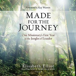 Made for the Journey: One Missionary's First Year in The Jungles of Ecuador by Pam Ward, Kay Warren, Elisabeth Elliot