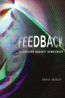 Feedback: Television Against Democracy by David Joselit