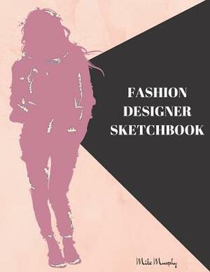 Fashion Designer Sketchbook: Easily Sketch Your Fashion Design with Large Women Figure Template in Different Poses by Carolyn Coloring, Fashion Pioneer, Mike Murphy