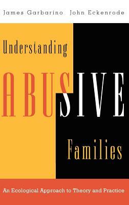 Understanding Abusive Families: An Ecological Approach to Theory and Practice by James Garbarino, John Eckenrode