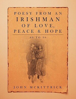 Poesy from an Irishman of Love, Peace & Hope: 69 to 96 by John McKittrick