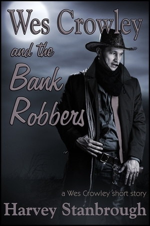 Wes Crowley and the Bank Robbers by Harvey Stanbrough