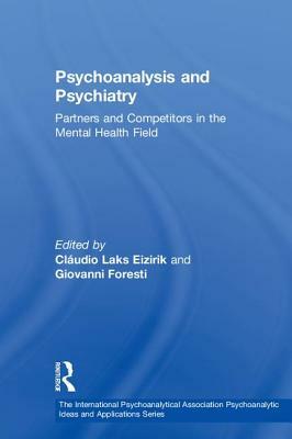 Psychoanalysis and Psychiatry: Partners and Competitors in the Mental Health Field by 