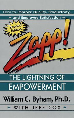 Zapp! the Lightning of Empowerment: How to Improve Quality, Productivity, and Employee Satisfaction by William Byham, Jeff Cox