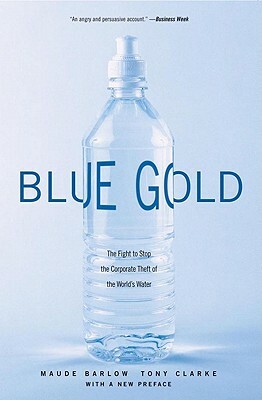 Blue Gold: The Fight to Stop the Corporate Theft of the World's Water by Maude Barlow, Tony Clarke