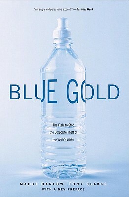 Blue Gold: The Fight to Stop the Corporate Theft of the World's Water by Tony Clarke, Maude Barlow