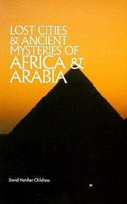 Lost Cities and Ancient Mysteries of Africa and Arabia (The Lost City Series) by David Hatcher Childress