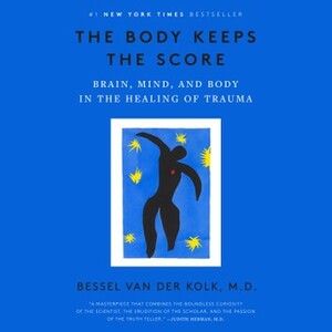 The Body Keeps the Score: Brain, Mind, and Body in the Healing of Trauma by Bessel van der Kolk