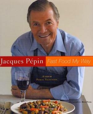 Jacques Pépin Fast Food My Way by Ben Fink, Jacques Pépin