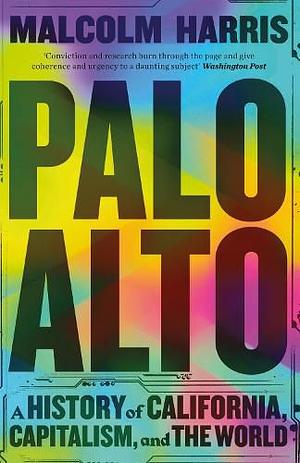 Palo Alto: A History of California, Capitalism, and the World by Malcolm Harris