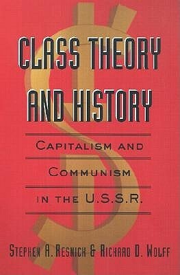 Class Theory and History: Capitalism and Communism in the USSR by Stephen A. Resnick, Richard D. Wolff