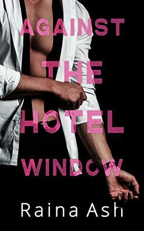 Against the Hotel Window: A New Adult Vacation Romance by Raina Ash