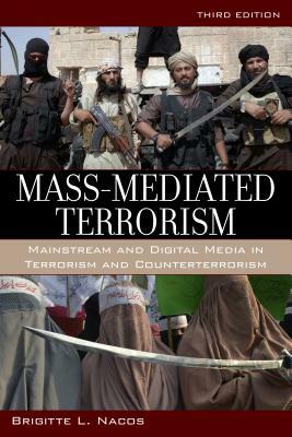 Mass-Mediated Terrorism: Mainstream and Digital Media in Terrorism and Counterterrorism by Brigitte Nacos