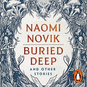 Buried Deep and Other Stories by Naomi Novik