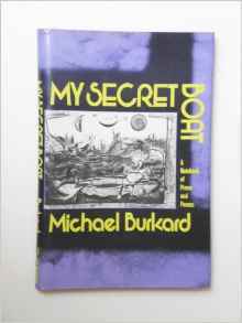 My Secret Boat: A Notebook Of Prose And Poems by Michael Burkard