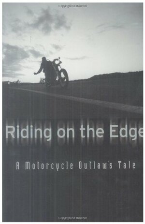 Riding on the Edge: A Motorcycle Outlaw's Tale by John Hall