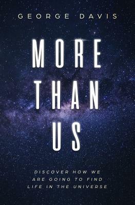 More Than Us: Discover How We Are Going to Find Life in the Universe by George Davis
