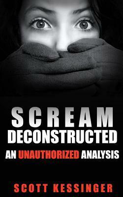 Scream Deconstructed: An Unauthorized Analysis by Scott Kessinger