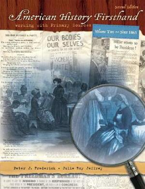 American History Firsthand: Working with Primary Sources, Volume 2 (Since 1865) by Julie Jeffrey, Peter Frederick