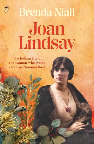 Joan Lindsay: The Hidden Life of the Woman Who Wrote Picnic at Hanging Rock by Brenda Niall