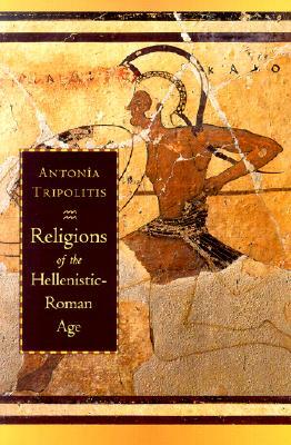 Religions of the Hellenistic-Roman Age by Antonia Tripolitis