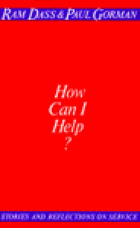 How Can I Help? Stories and Reflection on Service by Ram Dass, Paul Gorman, Richard Alpert