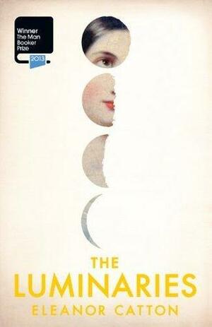 The Luminaries: Winner of the Booker Prize for Fiction by Eleanor Catton, Eleanor Catton