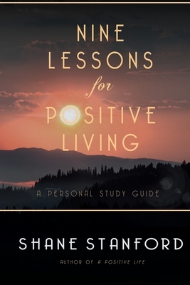 Nine Lessons for Positive Living: A Personal Study Guide by Shane Stanford