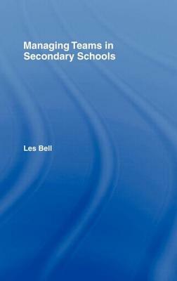 Managing Teams in Secondary Schools by Les Bell