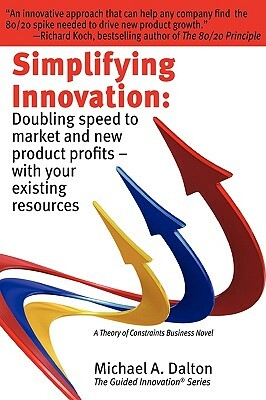 Simplifying Innovation: Doubling Speed to Market and New Product Profits - With Your Existing Resources by Michael A. Dalton