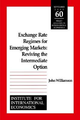 Exchange Rate Regimes for Emerging Markets: Reviving the Intermediate Option by John Williamson