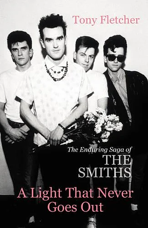 A Light That Never Goes Out: The Enduring Saga of the Smiths by Tony Fletcher