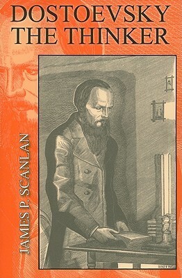 Dostoevsky the Thinker by James P. Scanlan