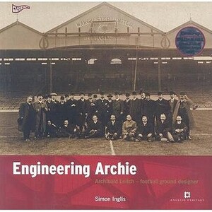 Engineering Archie: Archibald Leitch - Football Ground Designer by Simon Inglis