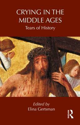 Crying in the Middle Ages: Tears of History by Elina Gertsman