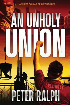 An Unholy Union: A White Collar Crime Thriller by Peter Ralph