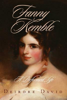 Fanny Kemble: A Performed Life by Deirdre David