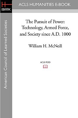 The Pursuit of Power: Technology, Armed Force, and Society Since A.D. 1000 by William H. McNeill, David Winfield