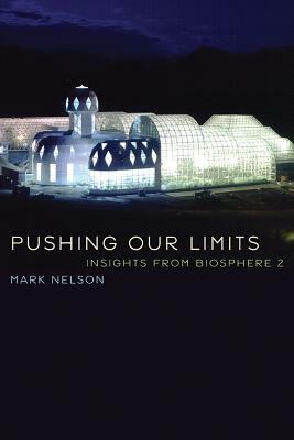 Pushing Our Limits: Insights from Biosphere 2 by Mark Nelson