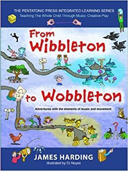 From Wibbleton to Wobbleton: Adventures with the Elements of Music and Movement by James Harding, Eli Noyes