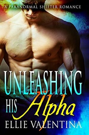 Unleashing His Alpha by Ellie Valentina