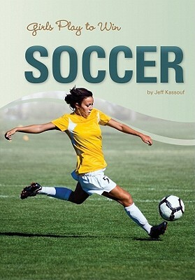 Girls Play to Win Soccer by Jeff Kassouf