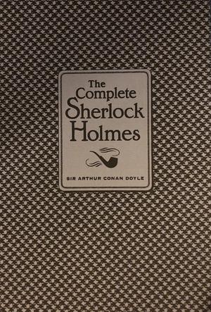 The Complete Sherlock Holmes by Arthur Conan Doyle