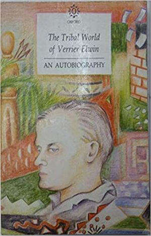 The Tribal World of Verrier Elwin: An Autobiography by Verrier Elwin